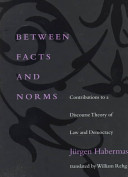 Between facts and norms : contributions to a discourse theory of law and democracy /