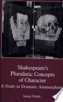 Shakespeare's pluralistic concepts of character : a study in dramatic anamorphism /