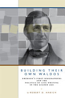 Building their own Waldos : Emerson's first biographers and the politics of life-writing in the Gilded Age /