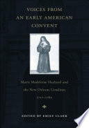 Voices from an early American convent : Marie Madeleine Hachard and the New Orleans Ursulines, 1727-1760 /