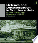Defence and decolonisation in Southeast Asia : Britain, Malaya and Singapore, 1941-1968 /