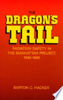 The dragon's tail : a history of radiation safety in the Manhattan Project, 1942-1946 /