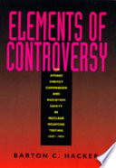 Elements of controversy : the Atomic Energy Commission and radiation safety in nuclear weapons testing, 1947-1974 /