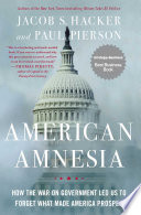 American amnesia : how the war on government led us to forget what made America prosper /