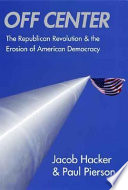 Off center : the Republican revolution and the erosion of American democracy /