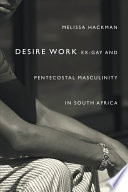 Desire work : ex-gay and Pentecostal masculinity in South Africa /