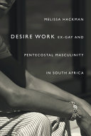 Desire work : ex-gay and Pentecostal masculinity in South Africa /