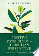 Positive psychology in Christian perspective : foundations, concepts, and applications /