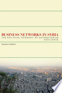 Business networks in Syria : the political economy of authoritarian resilience /