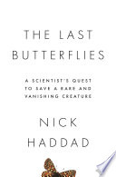 The last butterflies : a scientist's quest to save a rare and vanishing creature /