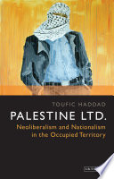 Palestine Ltd. : Neoliberalism and Nationalism in the Occupied Territory.