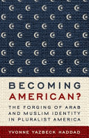 Becoming American? : the forging of Arab and Muslim identity in pluralist America /
