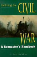 Reliving the Civil War : a reenactor's handbook /