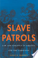 Slave patrols : law and violence in Virginia and the Carolinas /