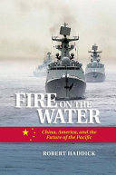 Fire on the water : China, America, and the future of the Pacific /