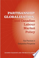 Partisanship, globalization, and Canadian labour market policy : four provinces in comparative perspective /