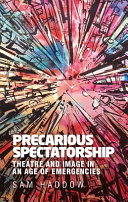 Precarious spectatorship : theatre and image in an age of emergencies /