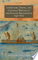 Literature, travel, and colonial writing in the English Renaissance, 1545-1625 /