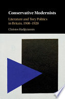 Conservative modernists : literature and Tory politics in Britain, 1900-1920. /