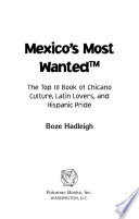 Mexico's most wanted : the top 10 book of Chicano culture, Latin lovers, and Hispanic pride /