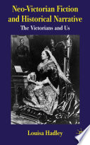 Neo-Victorian Fiction and Historical Narrative : The Victorians and Us /