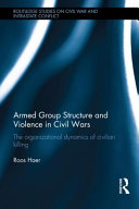 Armed group structure and violence in civil wars : the organizational dynamics of civilian killing /