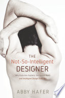 The not-so-intelligent designer : why evolution explains the human body and intelligent design does not /