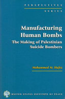 Manufacturing human bombs : the making of Palestinian suicide bombers /