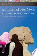 An Islam of her own : reconsidering religion and secularism in women's Islamic movements /