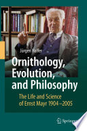 Ornithology, Evolution, and Philosophy : The Life and Science of Ernst Mayr 1904-2005 /