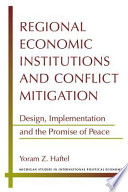 Regional economic institutions and conflict mitigation : design, implementation, and the promise of peace /