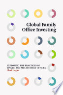 Global Family Office Investing  : Exploring the Practices of Single- and Multi-Family Offices /