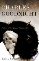 Charles Goodnight : father of the Texas Panhandle /