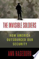 The invisible soldiers : how America outsourced our security /