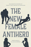 The new female antihero : the disruptive women of twenty-first-century US television /