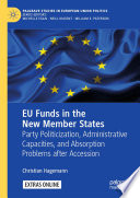 EU Funds in the New Member States : Party Politicization, Administrative Capacities, and Absorption Problems after Accession /