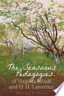 The sensuous pedagogies of Virginia Woolf and D. H. Lawrence /