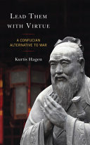 Lead them with virtue : a Confucian alternative to war /