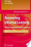 Recovering informal learning : wisdom, judgement and community /