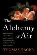 The alchemy of air : a Jewish genius, a doomed tycoon, and the scientific discovery that fed the world but fueled the rise of Hitler /