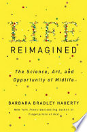 Life reimagined : the science, art, and opportunity of midlife /