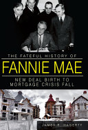The fateful history of Fannie Mae : New Deal birth to mortgage crisis fall /