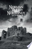 Norman rule in Normandy, 911-1144 /
