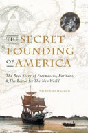 The secret founding of America : the real story of freemasons, puritans and the battle for the new world /