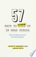 57 ways to screw up in grad school : perverse professional lessons for graduate students /