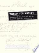 'Merely for money'? : business culture in the British Atlantic, 1750-1815 /