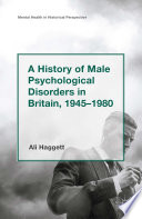 A History of Male Psychological Disorders in Britain, 1945-1980 /