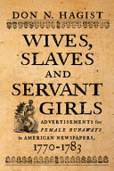 Wives, slaves, and servant girls : advertisements for female runaways in american newspapers, 1770-1783 /