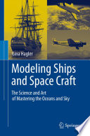 Modeling ships and space craft : the science and art of mastering the oceans and sky /