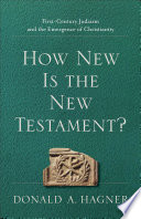 How New Is the New Testament? : First-Century Judaism and the Emergence of Christianity.